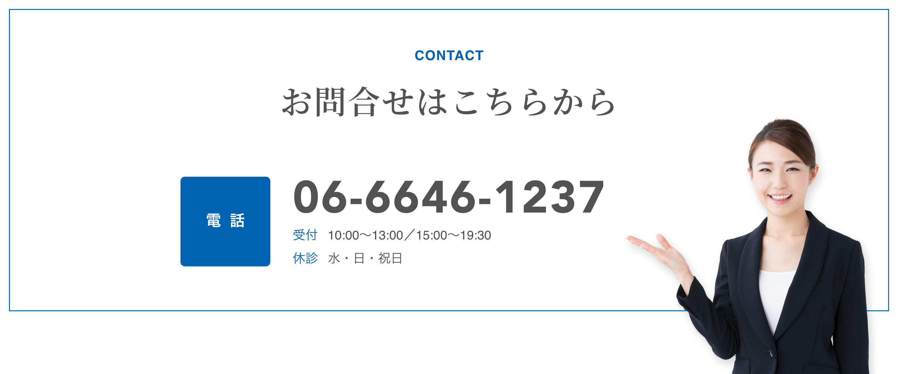 お問合せはこちらから 電話　06-6646-1237 受付　10:00~13:00/15:00~19:30 休診　水・日・祝日