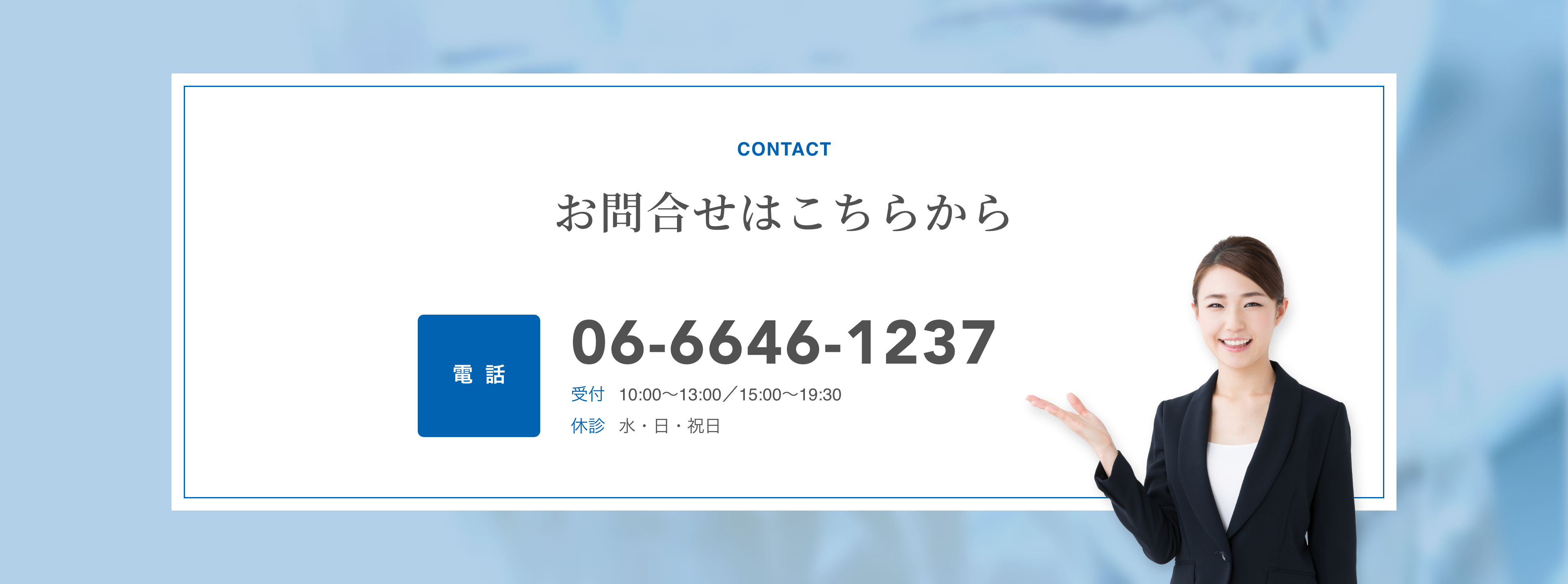 お問合せはこちらから 電話　06-6646-1237 受付　10:00~13:00/15:00~19:30 休診　水・日・祝日